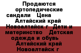 Продаются ортопедические сандали › Цена ­ 2 000 - Алтайский край, Новоалтайск г. Дети и материнство » Детская одежда и обувь   . Алтайский край,Новоалтайск г.